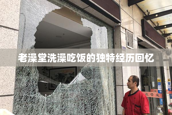老澡堂洗澡吃饭的独特经历回忆