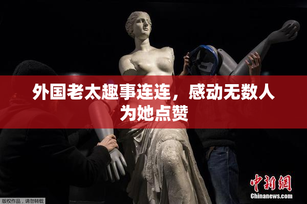 外国老太趣事连连，感动无数人为她点赞