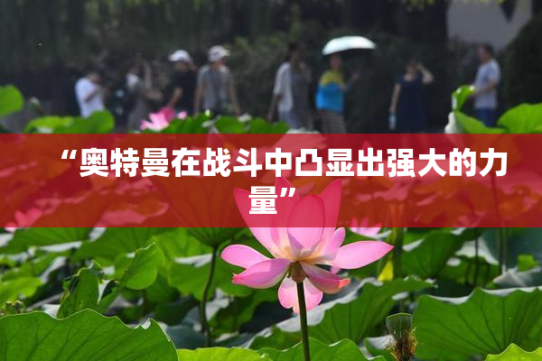 “奥特曼在战斗中凸显出强大的力量”