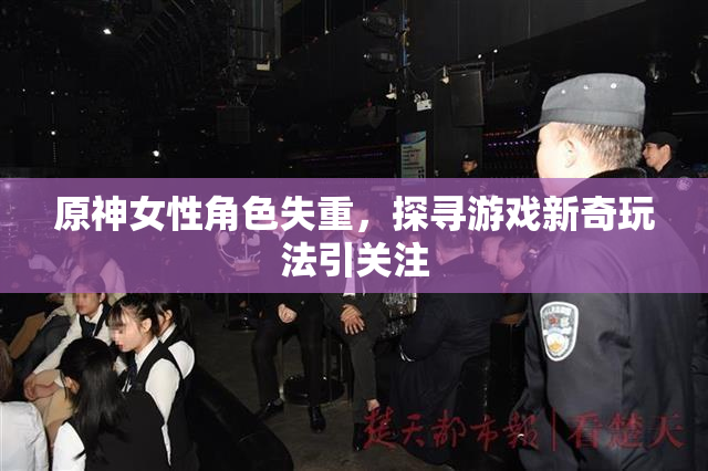 原神女性角色失重，探寻游戏新奇玩法引关注