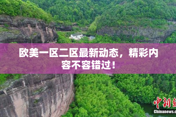欧美一区二区最新动态，精彩内容不容错过！