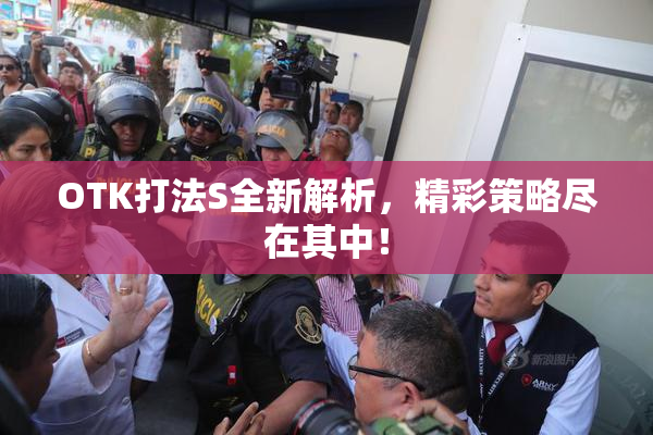 OTK打法S全新解析，精彩策略尽在其中！