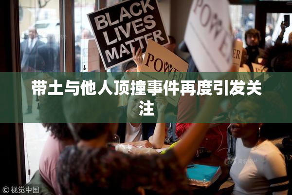 带土与他人顶撞事件再度引发关注