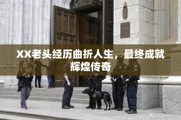 XX老头经历曲折人生，最终成就辉煌传奇