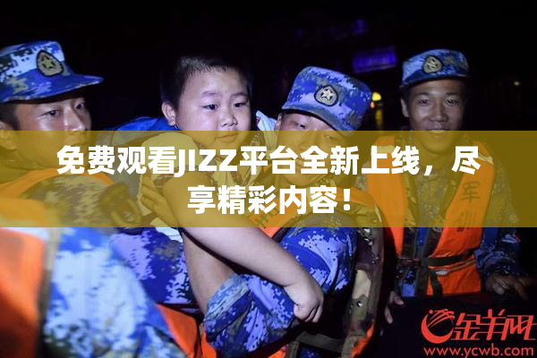 免费观看JIZZ平台全新上线，尽享精彩内容！