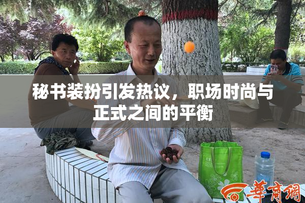 秘书装扮引发热议，职场时尚与正式之间的平衡