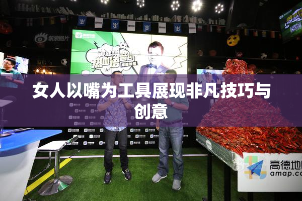 女人以嘴为工具展现非凡技巧与创意
