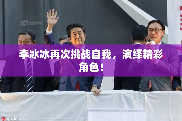 李冰冰再次挑战自我，演绎精彩角色！