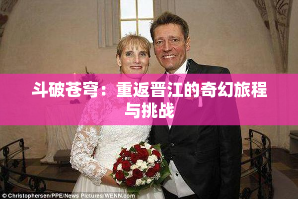 斗破苍穹：重返晋江的奇幻旅程与挑战