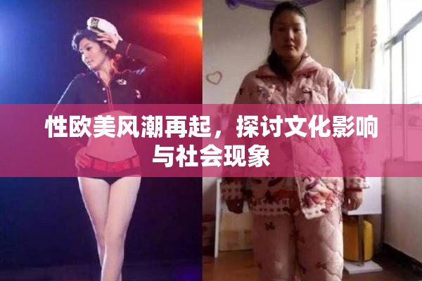 性欧美风潮再起，探讨文化影响与社会现象