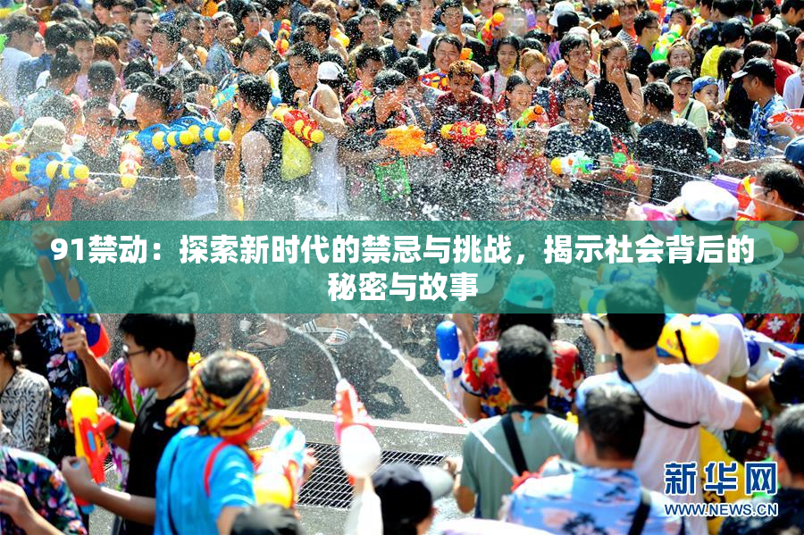 91禁动：探索新时代的禁忌与挑战，揭示社会背后的秘密与故事