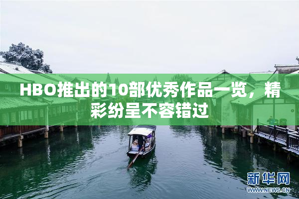 HBO推出的10部优秀作品一览，精彩纷呈不容错过