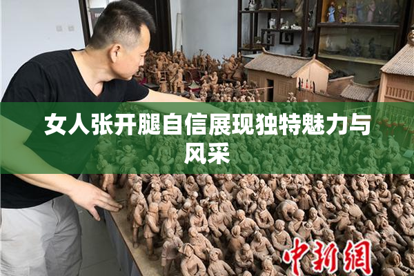 女人张开腿自信展现独特魅力与风采