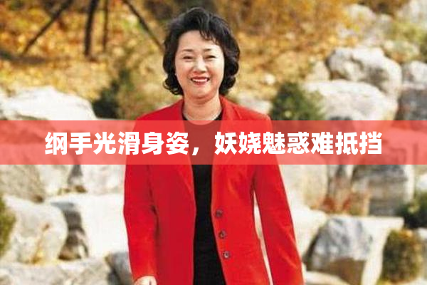 纲手光滑身姿，妖娆魅惑难抵挡