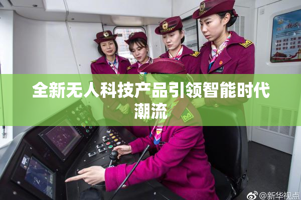 全新无人科技产品引领智能时代潮流