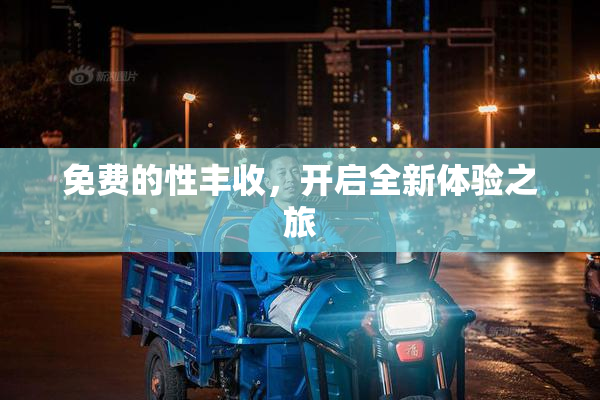 免费的性丰收，开启全新体验之旅