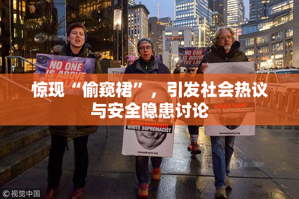 惊现“偷窥裙”，引发社会热议与安全隐患讨论