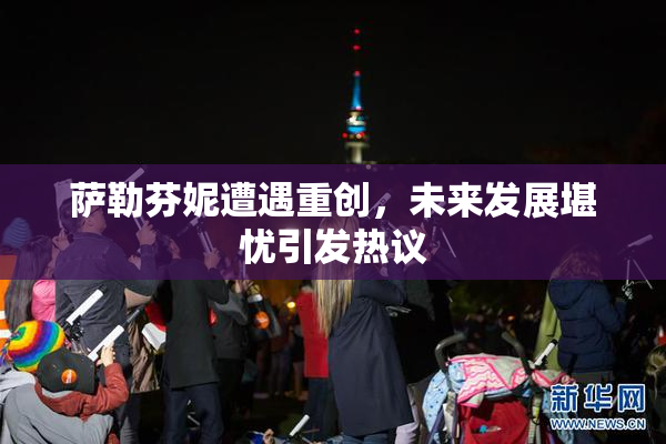 萨勒芬妮遭遇重创，未来发展堪忧引发热议