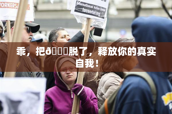 乖，把👙脱了，释放你的真实自我！