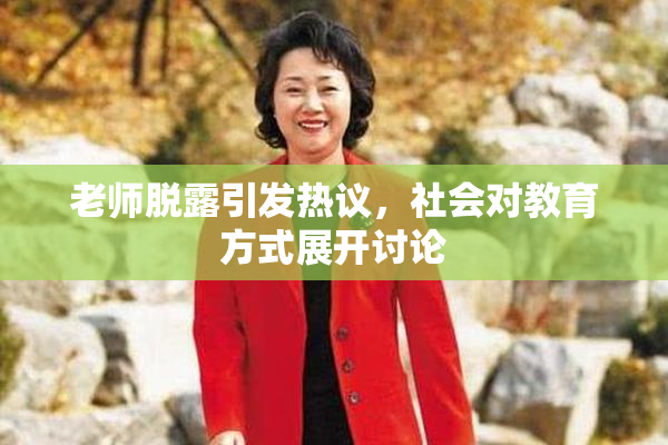 老师脱露引发热议，社会对教育方式展开讨论