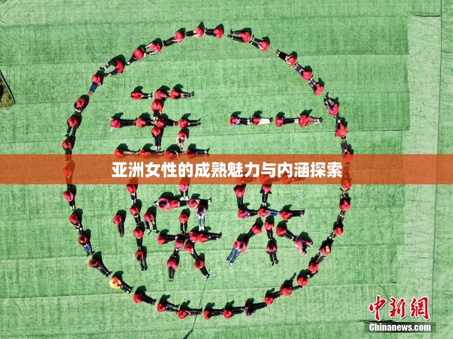 亚洲女性的成熟魅力与内涵探索