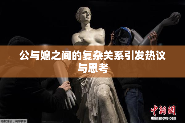 公与媳之间的复杂关系引发热议与思考