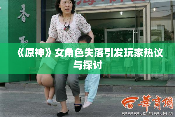 《原神》女角色失落引发玩家热议与探讨