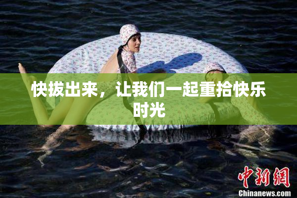 快拔出来，让我们一起重拾快乐时光