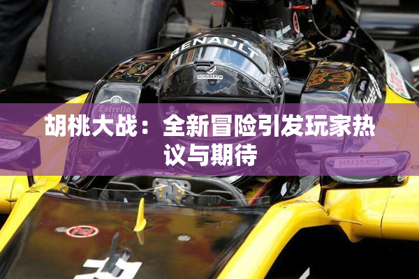 胡桃大战：全新冒险引发玩家热议与期待