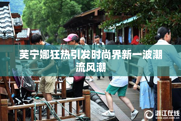 芙宁娜狂热引发时尚界新一波潮流风潮