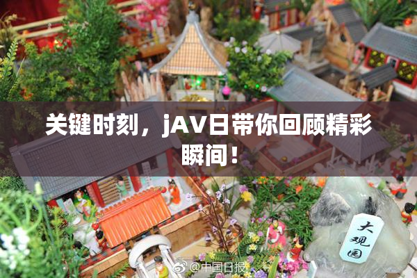 关键时刻，jA∨日带你回顾精彩瞬间！
