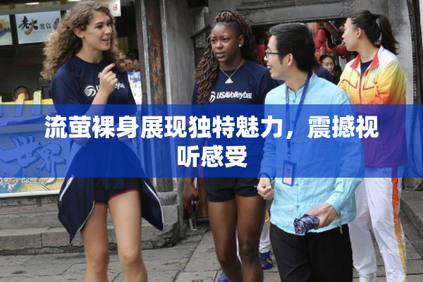 流萤裸身展现独特魅力，震撼视听感受