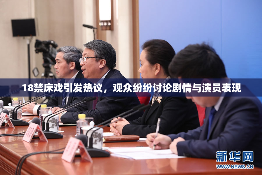 18禁床戏引发热议，观众纷纷讨论剧情与演员表现