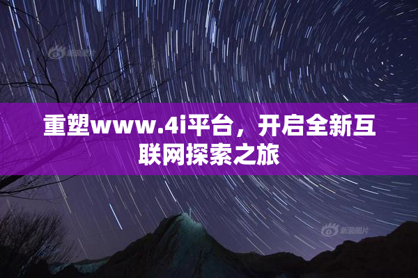重塑www.4i平台，开启全新互联网探索之旅