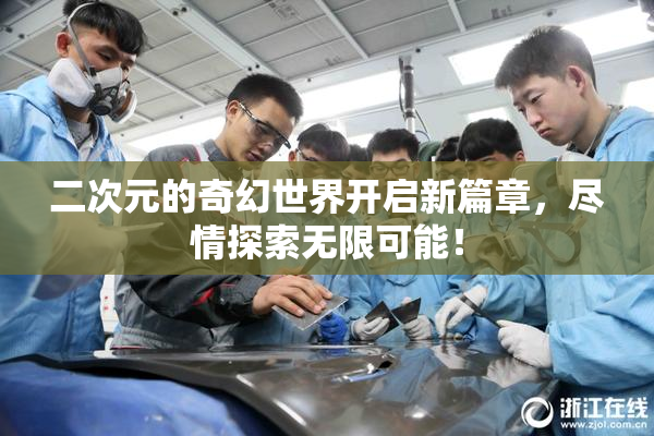 二次元的奇幻世界开启新篇章，尽情探索无限可能！