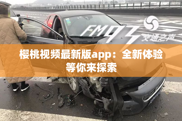 樱桃视频最新版app：全新体验等你来探索