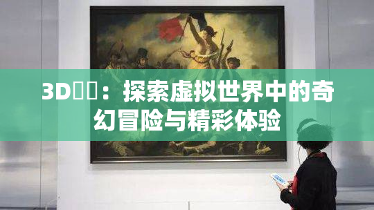 3D姉弚：探索虚拟世界中的奇幻冒险与精彩体验
