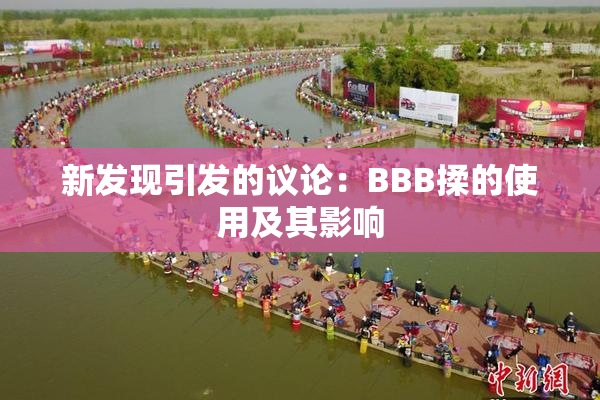 新发现引发的议论：BBB揉的使用及其影响