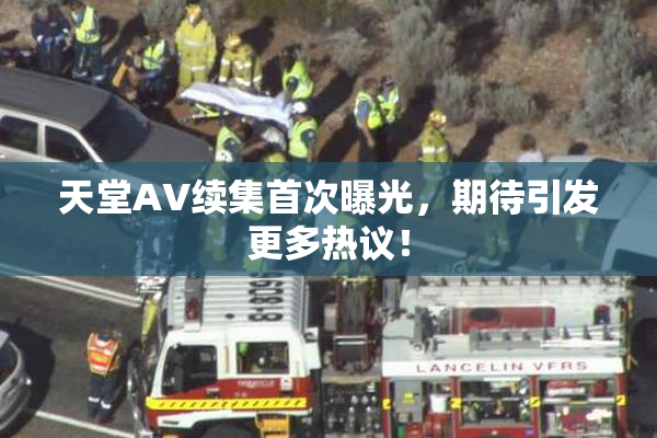 天堂A∨续集首次曝光，期待引发更多热议！