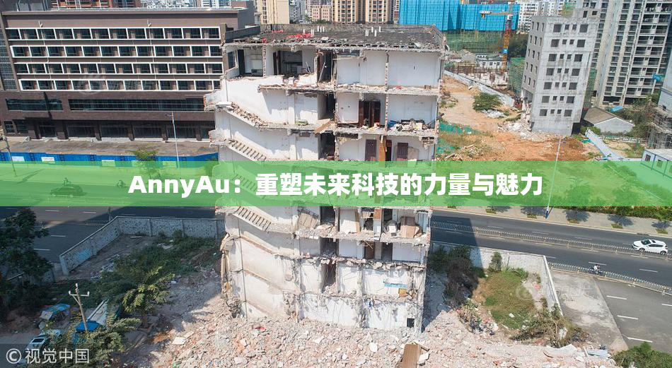 AnnyAu：重塑未来科技的力量与魅力