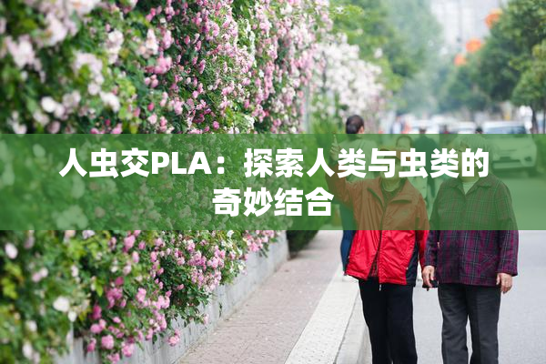 人虫交PLA：探索人类与虫类的奇妙结合