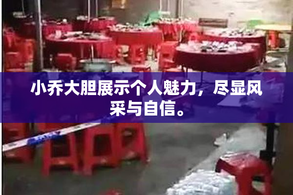 小乔大胆展示个人魅力，尽显风采与自信。