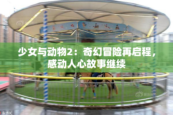 少女与动物2：奇幻冒险再启程，感动人心故事继续