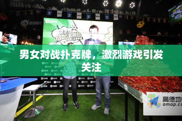 男女对战扑克牌，激烈游戏引发关注