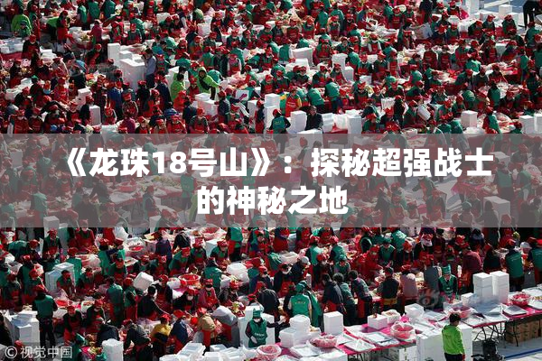 《龙珠18号山》：探秘超强战士的神秘之地
