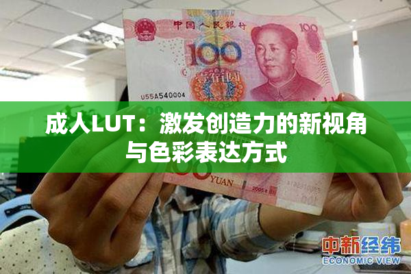 成人LUT：激发创造力的新视角与色彩表达方式