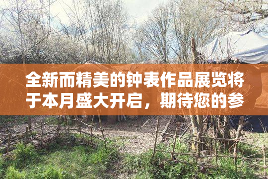 全新而精美的钟表作品展览将于本月盛大开启，期待您的参与！