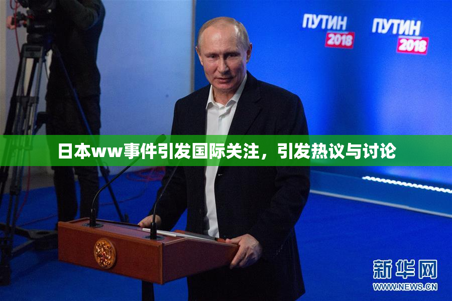 日本ww事件引发国际关注，引发热议与讨论