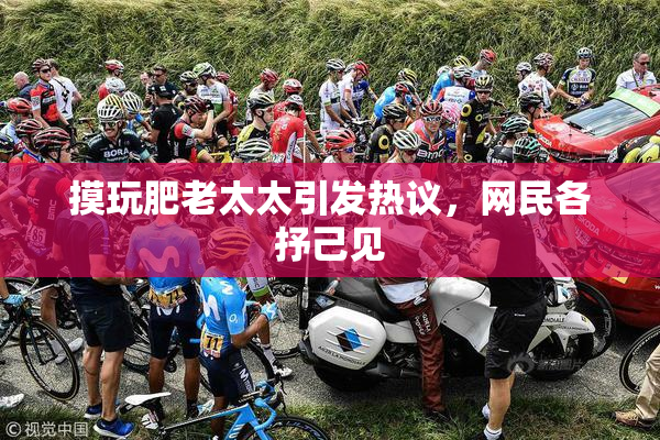 摸玩肥老太太引发热议，网民各抒己见
