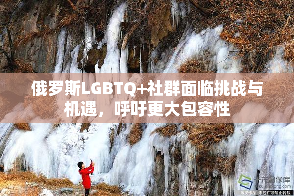 俄罗斯LGBTQ+社群面临挑战与机遇，呼吁更大包容性